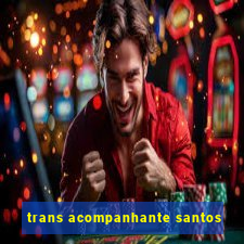 trans acompanhante santos